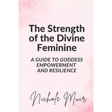 (英文圖書) The Strength of the Divine Feminine: A Guide to Goddess Empowerment and Resilience 平裝版, Independently Published, 英文