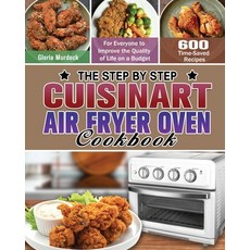 The Step by Step Cuisinart Air Fryer Oven Cookbook: 600 Time-Saved Recipes for Everyone to Improve t... 平裝版, Gloria Murdock, 英文