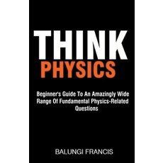 Think Physics: Beginner's Guide to an Amazingly Wide Range of Fundamental Physics Related Questions 平裝版, Bill Stone Services, 英文