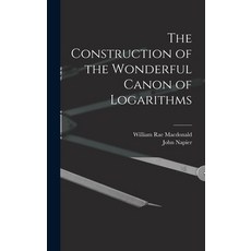 (英文圖書) The Construction of the Wonderful Canon of Logarithms 精裝版, Legare Street Press, 英文