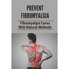 (英文圖書) Prevent Fibromyalgia: Fibromyalgia Cures With Natural Methods: Cure Fibromyalgia Pain 平裝版, Independently Published, 英文