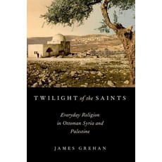 (英文圖書) Twilight of the Saints: Everyday Religion in Ottoman Syria and Palestine 平裝版, Oxford University Press, 英文