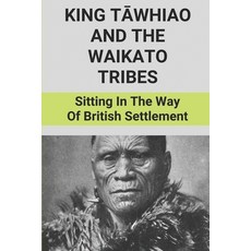 (英文圖書) King T&#257;whiao And The Waikato Tribes: Sitting In The Way Of British Settlement: New Zeala... 平裝版, Independently Published, 英文