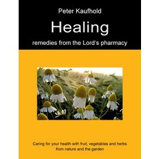 Healing remedies from the Lord's pharmacy - Volume 1: Caring for your health with fruit vegetables ... 平裝版, Books on Demand, 英文