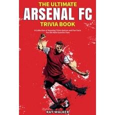 The Ultimate Arsenal FC Trivia Book: A Collection of Amazing Trivia Quizzes and Fun Facts for Die-Ha... 平裝版, Hrp House, 英文