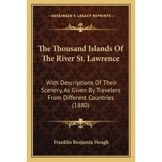 The Thousand Islands Of The River St. Lawrence: With Descriptions Of Their Scenery As Given By Trav... 平裝版, Kessinger Publishing, 英文
