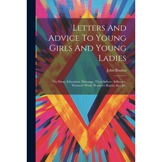 (英文圖書) Letters And Advice To Young Girls And Young Ladies: On Dress Education Marriage Their Sphe... 平裝版, Legare Street Press, 英文