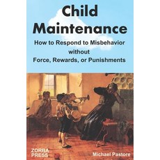 Child Maintenance: How to Respond to Misbehavior without Force Rewards or Punishments 平裝版, Zorba Press, 英文