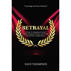 Betrayal; A Guide To Navigating the Initial Chaos Healing Your Heart and Moving Forward Into Brigh... 平裝版, Lulu.com, 英文