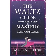 (英文圖書) The Waltz Guide: From First Steps to Mastery in Ballroom Dance 平裝版, Independently Published, 英文
