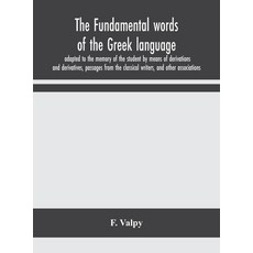 The fundamental words of the Greek language adapted to the memory of the student by means of deriva... 精裝版, Alpha Edition, 英文