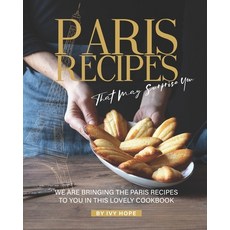 Paris Recipes That May Surprise You: We Are Bringing the Paris Recipes to You in This Lovely Cookbook 平裝版, Independently Published, 英文