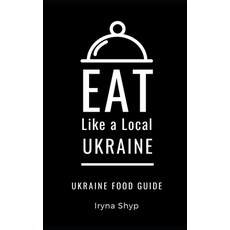 Eat Like a Local-Ukraine: Ukraine Food Guide 平裝版, Independently Published, 英文