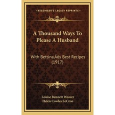 A Thousand Ways To Please A Husband: With Bettina's Best Recipes (1917) 精裝版, Kessinger Publishing, 英文