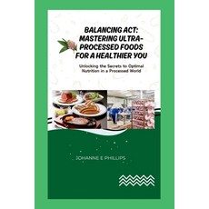 (英文圖書) Balancing Act: Mastering Ultra-Processed Foods for a Healthier You.: Unlocking the Secrets to... 平裝版, Independently Published, 英文