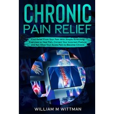 (英文圖書) Chronic Pain Relief: Find Relief From Your Pain With Simple Stretching Exercises to Healing ... 平裝版, William M Wittmann, 英文