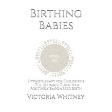 (英文圖書) Birthing Babies: Hypnotherapy for Childbirth - The Ultimate Guide to a Positively Empowered B... 平裝版, Independently Published, 英文