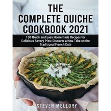 The Complete Quiche Cookbook 2021: 150 Quick and Easy Homemade Recipes for Delicious Savory Pies: Di... 平裝版, Steven Mellory, 英文