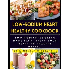 (英文圖書) Low-sodium Heart Healthy Cookbook: Low-Sodium Cooking Made Easy Treat Your Heart to Healthy ... 平裝版, Independently Published, 英文