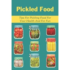 (英文圖書) Pickled Food: Tips For Pickling Food For Your Health And For Fun: Pickled Carrots Recipes 平裝版, Independently Published, 英文