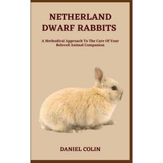 (英文圖書) Netherland Dwarf Rabbits: A Methodical Approach To The Care Of Your Beloved Animal Companion 平裝版, Independently Published, 英文