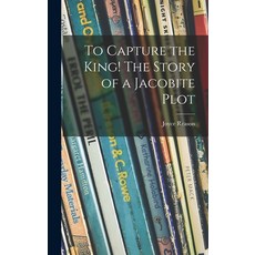 (英文圖書)To Capture the King! The Story of a Jacobite Plot 精裝版, Hassell Street Press, 英文