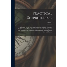 (英文圖書) Practical Shipbuilding: A Treatise On the Structural Design and Building of Modern Steel Vess... 平裝版, Legare Street Press, 英文
