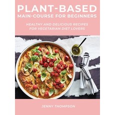 Plant-Based Main-Course for Beginners: Healthy and Delicious Recipes for Vegetarian Diet Lovers 精裝版, Jenny Thompson, 英文