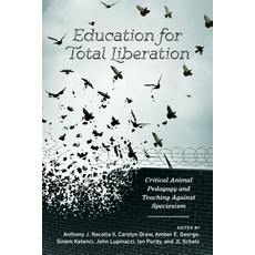 Education for Total Liberation; Critical Animal Pedagogy and Teaching Against Speciesism 精裝版, Peter Lang Us, 英文