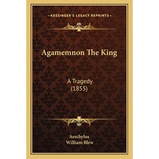 (英文圖書) Agamemnon The King: A Tragedy (1855) 平裝版, Kessinger Publishing, 英文