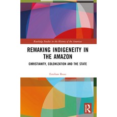 (英文圖書) Remaking Indigeneity in the Amazon: Christianity Colonization and the State 平裝版, Routledge, 英文