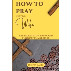 (英文圖書) How to Pray for Your Wife: The Secrets to a Happy and Purposeful Marriage 平裝版, Independently Published, 英文
