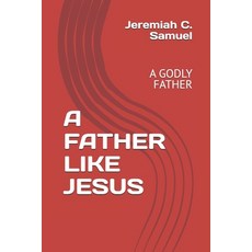(英文圖書) A Father Like Jesus: A Godly Father 平裝版, Independently Published, 英文
