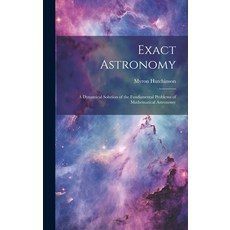 (英文圖書) Exact Astronomy: A Dynamical Solution of the Fundamental Problems of Mathematical Astronomy 精裝版, Legare Street Press, 英文