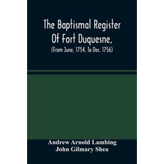 The Baptismal Register Of Fort Duquesne (From June 1754 To Dec. 1756) 平裝版, Alpha Edition, 英文
