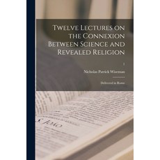 (英文圖書) Twelve Lectures on the Connexion Between Science and Revealed Religion: Delivered in Rome; 1 平裝版, Legare Street Press, 英文