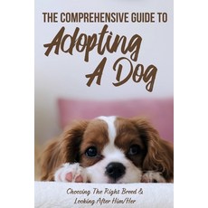 (英文圖書) The Comprehensive Guide To Adopting A Dog: Choosing The Right Breed & Looking After Him/Her: ... 平裝版, Independently Published, 英文