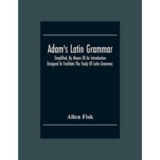 Adam'S Latin Grammar: Simplified By Means Of An Introduction: Designed To Facilitate The Study Of L... 平裝版, Alpha Edition, 英文
