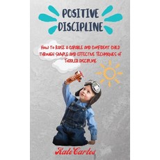Positive Discipline: How to Raise a Capable and Confident Child through Simple and Effective Techniq... 精裝版, Kate Cartes, 英文