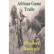 African Game Trails: An Account of the African Wanderings of an American Hunter-Natrualist 平裝版, Must Have Books, 英文