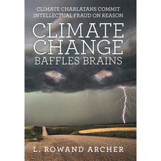 Climate Change Baffles Brains: Climate Charlatans Commit Intellectual Fraud on Reason 精裝版, Archway Publishing, 英文