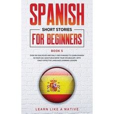 Spanish Short Stories for Beginners Book 5: Over 100 Dialogues and Daily Used Phrases to Learn Spani... 平裝版, Learn Like a Native, 英文