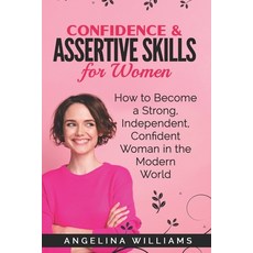 Confidence & Assertive Skills for Women: How to become a Strong Independent Confident Woman in the... 平裝版, Independently Published, 英文