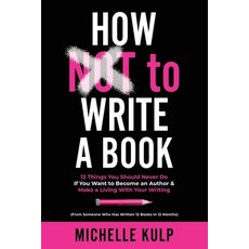 How NOT To Write A Book: 12 Things You Should Never Do If You Want to Become an Author & Make a Livi... 平裝版, Monarch Crown Publishing, 英文