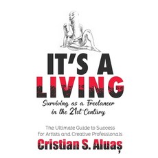 It's a Living: Surviving as a Freelancer in the 21st Century The Ultimate Guide to Success for Arti... 平裝版, Independently Published, 英文