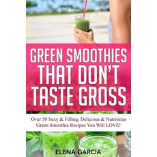 Green Smoothies That Don't Taste Gross: Over 50 Sexy & Filling Delicious & Nutritious Green Smoothi... 平裝版, Your Wellness Books, 英文