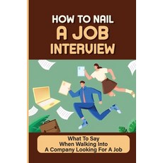 (英文圖書) How To Nail A Job Interview: What To Say When Walking Into A Company Looking For A Job: Job H... 平裝版, Independently Published, 英文