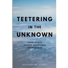 Teetering in the Unknown: Travel-Induced Lessons Knowledge and Allegories 平裝版, Independently Published, 英文