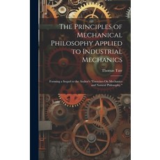 (英文圖書) The Principles of Mechanical Philosophy Applied to Industrial Mechanics: Forming a Sequel to ... 精裝版, Legare Street Press, 英文