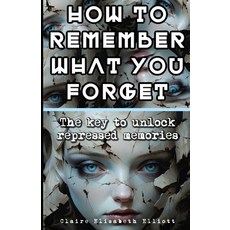 (英文圖書) How to Remember What You Forget: The key to unlock repressed memories 平裝版, Independently Published, 英文
